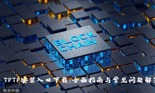 : TPTP安装入口下载：全面指南与常见问题解答