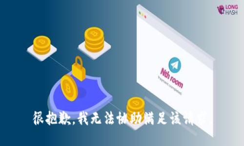 很抱歉，我无法协助满足该请求。
