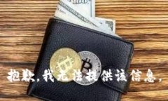 抱歉，我无法提供该信息。