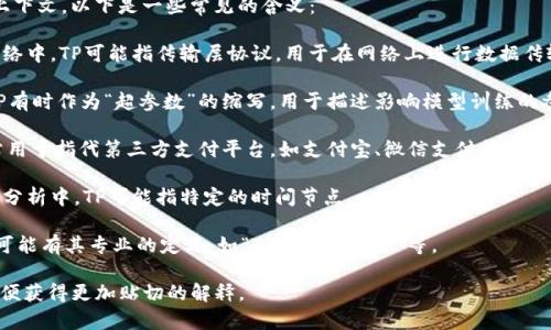 “TP”可以指代多种不同的事物，具体含义往往取决于上下文。以下是一些常见的含义：

1. **传输协议（Transport Protocol）**：在计算机网络中，TP可能指传输层协议，用于在网络上进行数据传输，比如TCP（传输控制协议）和UDP（用户数据报协议）。

2. **超参数（Hyperparameter）**：在机器学习中，TP有时作为“超参数”的缩写，用于描述影响模型训练的参数。

3. **第三方支付（Third Party Payment）**：TP也常用于指代第三方支付平台，如支付宝、微信支付等。

4. **时间点（Time Point）**：在一些项目管理或数据分析中，TP可能指特定的时间节点。

5. **特定领域术语**：在医疗、工业等特定领域中，TP可能有其专业的定义，如“TP血清学检查”等。

请根据你的具体需求或上下文，提供更详细的信息，以便获得更加贴切的解释。