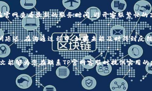   如何有效联系TP官网客服：详尽指南与常见问题解答 / 
 guanjianci TP官网客服, 联系TP客服, TP官网帮助, TP产品支持 /guanjianci 

引言
在数字化时代，许多公司通过官方网站为客户提供支持和帮助。TP（可能指代某个具体品牌或产品）作为一个受到广泛欢迎的品牌，其官网客服服务也成为了用户解决问题的重要渠道。无论你是遇到产品使用的困惑，还是有对服务的反馈，联系客服都是最直接有效的方式。本文将深入介绍如何有效联系TP官网客服，包括注意事项和服务时间，以及解答常见的相关问题。

一、TP官网客服简介
TP官网客服的主要功能是为用户提供技术支持、产品咨询、售后服务等多种帮助。无论是产品的使用说明、故障排除，还是关于选购的建议，客服团队都能够提供专业的解答。通过官网客服，用户可以获得及时的信息，让产品使用体验更加顺畅。

二、如何有效联系TP官网客服
联系TP官网客服的方式有多种，用户可以根据自己的需求和方便选择合适的方式。以下是几种常见的联系渠道：

h41. 在线客服/h4
许多公司的官网都会提供在线客服系统，用户可以随时通过该系统与客服人员进行实时对话。这种方式的优势在于可以快速获得答案，避免等待电话接通的时间。在聊天窗口中，用户只需描述自己的问题，客服即可给予即时的反馈和建议。

h42. 客服热线/h4
如果您的问题比较复杂，或者需要更详细的解释，可以直接拨打TP官网提供的客服电话。通常，在官网的“联系我们”或“帮助中心”部分能够找到电话号码。拨打客服热线时，请准备好您的产品信息，以便客服能够更快地为您提供帮助。

h43. 邮件支持/h4
有时用户的问题需要时间处理，这时可以选择发送电子邮件。通过邮件联系TP客服，可以详细描述您的问题，并附上相关照片或购买凭证。虽然响应时间相对较慢，但邮件沟通可以确保信息的准确传递。

h44. 社交媒体/h4
现代企业都在社交媒体上积极互动，TP也可能在多个社交平台上提供客服支持。您可以通过各种社交媒体（如微博、微信、Facebook等）向他们发送消息，许多用户也反映这种方式非常快捷有效。

h45. FAQ（常见问题解答）/h4
TP官网通常会设置FAQ栏目，用户可以在其中找到常见问题的解答。在咨询客服之前，先浏览一下FAQ，可能会找到您关心的答案，这样可以节省时间，提高效率。

三、联系TP客服的注意事项
联系TP官网客服时，下面几点需要特别注意，以提高沟通的效率：

h41. 准备相关信息/h4
在联系之前，确保准备好必要的信息，如产品型号、购买日期、故障现象等。这样可以帮助客服更快地理解您的问题，提高解决效率。

h42. 选择合适的时间/h4
客服的工作时间通常是有限的，了解TP客服的服务时间，避开高峰期，可以减少等待时间，快速获得帮助。

h43. 清晰表达问题/h4
在与客服沟通时，尽量准确描述问题的情况，避免使用模糊的表述。明确具体问题能帮助客服更快找到解决方案。

h44. 了解处理进度/h4
如果问题较为复杂，处理需要时间，请主动询问解决进度，确保对进展有所了解。如果多次未能解决，也可以请求升级服务。

h45. 保留沟通记录/h4
建议保留与客服的沟通记录，无论是聊天记录还是邮件，这样有助于在后续交涉中提供参考。

四、TP官网客服常见问题解答

h41. 为什么我的TP产品无法正常工作？/h4
如果您的TP产品出现故障，首先应确认设备是否正常连接电源，是否按正确的方法操作。其次，可以尝试重启设备，许多故障在重启后会自行恢复。此外，您也可以参考TP官网的用户手册及FAQ部分，寻找相关的故障排除建议。如果尝试了上述方法仍无效，建议直接联系TP客服。客服人员会要求您提供产品型号、故障现象等信息，并指导您逐步排查故障原因。

h42. 如何查询我的订单状态？/h4
订单状态查询通常可以通过TP的官网进行。登录您的用户账户，进入“我的订单”页面即可查看订单的具体进度，如订单处理、发货和配送信息。如果无法找到相关信息，可以联系TP客服，提供您的订单号，客服会帮助您查询订单状态并提供相应信息。

h43. 如果我对产品不满意，怎么进行退换货？/h4
TP的退换货政策通常会在官网的售后服务或购物帮助部分有所说明。一般而言，用户需要在购买后的一定时间内提出退换请求，并且产品需要保持完好，没有人为损坏。具体的流程通常为：登录用户账号，找到订单，选择退货申请，填写相关信息并提交。TP客服会根据您的请求进行审核，提供具体的退换货指南。如果在申请过程中遇到问题，可以直接联系TP客服以获得进一步的协助。

h44. TP客服的工作时间是什么时候？/h4
TP官网客服的工作时间一般会在官网“联系我们”部分列出。大多数企业会在平日的工作时间内提供客服支持，可能在假日或周末有所减少。如果您需要联系客服，建议在官网查看最新的服务时间，避开客服繁忙的高峰时段，以提高联系成功率。

h45. 客服响应时间一般是多久？/h4
TP客服的响应时间会因为咨询方式而异。在线客服通常能够实现即时回应，而通过邮件方式，通常会在24-48小时内响应。客服热线则可能因同时接听的用户数量而有所延迟。在沟通过程中，如果未能及时得到反馈，可以追问当前的处理进度，以便调整后续沟通方式。

结语
TP官网客服是用户获取帮助和支持的重要渠道，用户在联系时应确保高效沟通，以便快速解决问题。无论您遇到何种困难，TP客服都有能力为您提供相应的帮助。希望本文能够为您在联系TP官网客服时提供实用的建议和指导。 

（注：以上内容为示例，建议根据实际情况进行内容的编辑和调整。）