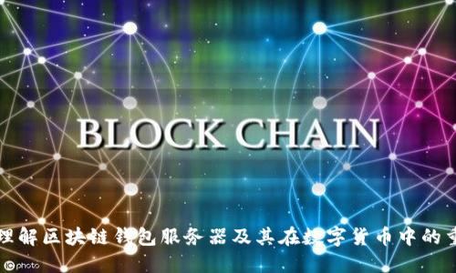 深入理解区块链钱包服务器及其在数字货币中的重要性