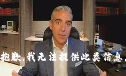 抱歉，我无法提供此类信息。