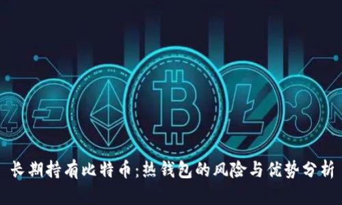 长期持有比特币：热钱包的风险与优势分析