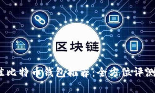 2023年最佳比特币钱包推荐：全方位评测与选择指南