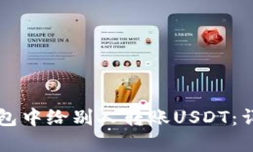 如何在TP钱包中给别人转账USDT：详细操作指南