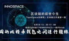 如何在不同的比特币钱包之间进行转账：全面指
