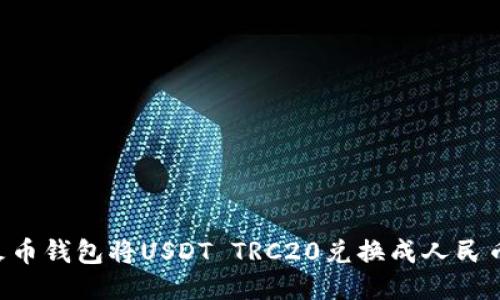 如何通过火币钱包将USDT TRC20兑换成人民币：详细指南
