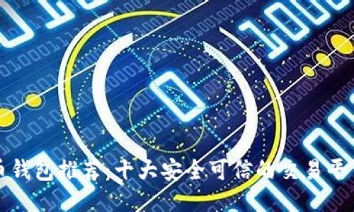 比特币钱包推荐：十大安全可信的交易平台评测