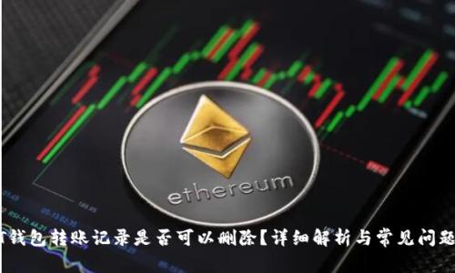 USDT钱包转账记录是否可以删除？详细解析与常见问题解答