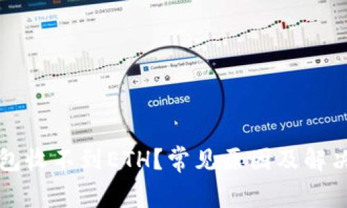 以太坊钱包收不到ETH？常见原因及解决方案详解