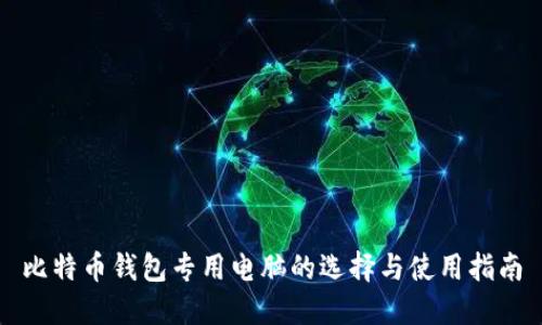 比特币钱包专用电脑的选择与使用指南