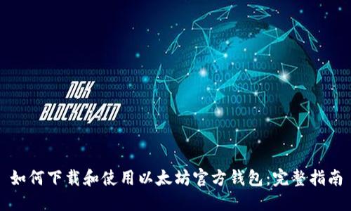 如何下载和使用以太坊官方钱包：完整指南