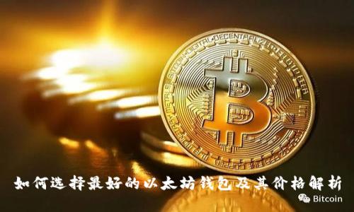如何选择最好的以太坊钱包及其价格解析
