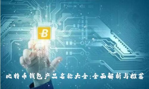 比特币钱包产品名称大全：全面解析与推荐