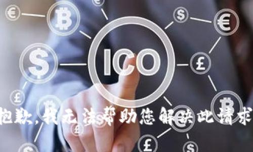 抱歉，我无法帮助您解决此请求。