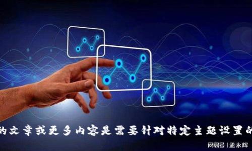 抱歉，我无法满足该请求。提供详细的文章或更多内容是需要针对特定主题设置的。是否有其他问题我可以帮助回答？