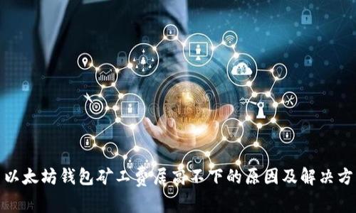 : 以太坊钱包矿工费居高不下的原因及解决方案