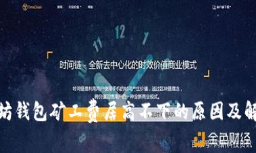 : 以太坊钱包矿工费居高不下的原因及解决方案