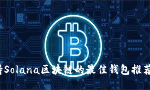 2023年支持Solana区块链的最佳钱包推荐与使用指南