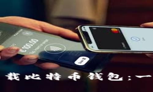 如何安全下载比特币钱包：一步一步指导