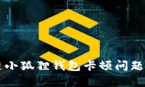 解决区块链小狐狸钱包卡顿问题的全面指南
