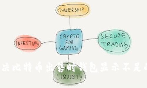 如何解决比特币出售时钱包显示不足的问题？