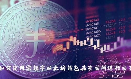 如何使用宋锡亭以太坊钱包在星交所进行交易