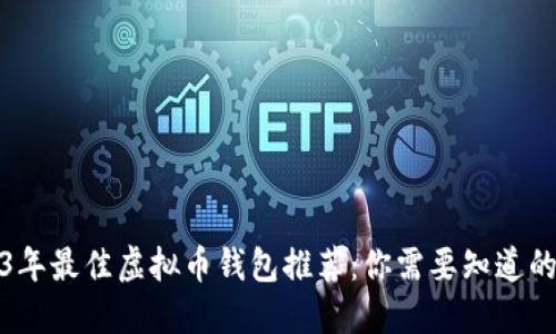 2023年最佳虚拟币钱包推荐：你需要知道的一切