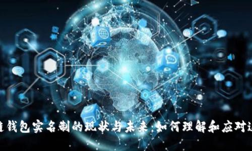 : 区块链钱包实名制的现状与未来：如何理解和应对这一变化