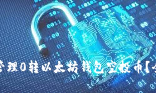 : 如何安全地管理0转以太坊钱包空投币？全面解析与技巧