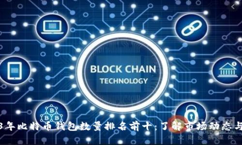2023年比特币钱包数量排名前十：了解市场动态与趋势