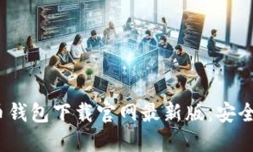 2023年比特币钱包下载官网最新版：安全与便捷的选择