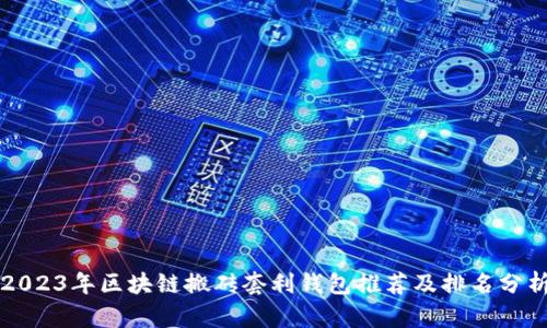 2023年区块链搬砖套利钱包推荐及排名分析