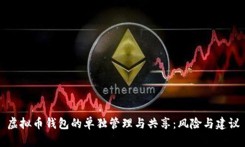 虚拟币钱包的单独管理与共享：风险与建议