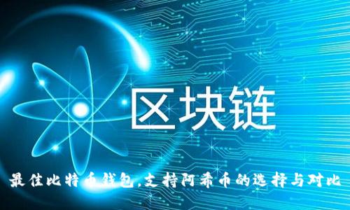 最佳比特币钱包，支持阿希币的选择与对比