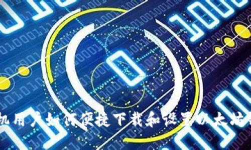 手机用户如何便捷下载和设置以太坊钱包