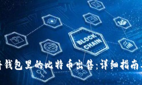 如何将钱包里的比特币出售：详细指南及步骤