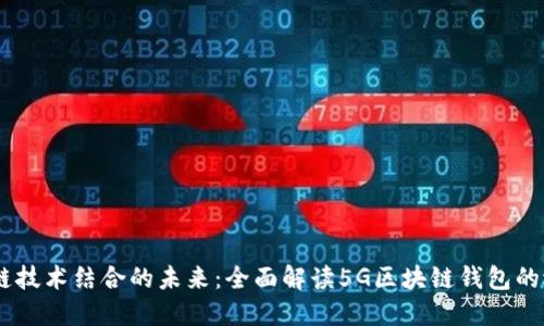 5G与区块链技术结合的未来：全面解读5G区块链钱包的潜力与应用