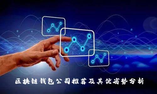 区块链钱包公司推荐及其优劣势分析