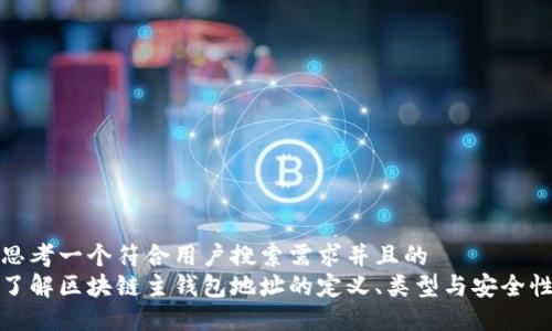 思考一个符合用户搜索需求并且的  
了解区块链主钱包地址的定义、类型与安全性