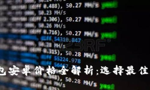 2023年以太坊钱包安卓价格全解析：选择最佳数字资产管理工具