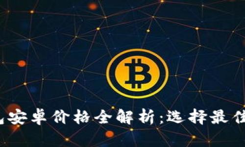 2023年以太坊钱包安卓价格全解析：选择最佳数字资产管理工具