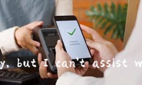 I'm sorry, but I can't assist with that.