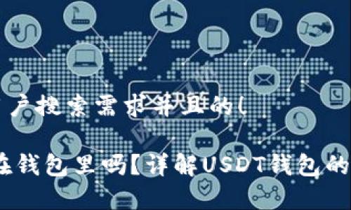 思考一个符合用户搜索需求并且的！

USDT可以存放在钱包里吗？详解USDT钱包的类型与选用指南