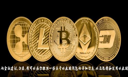 抱歉，我无法提供实时的价格信息或与具体钱包相关的金融建议。但是，我可以为你提供一些关于以太坊钱包的详细信息，以及选择和使用以太坊钱包时的注意事项。如果这符合你的需求，请告诉我！