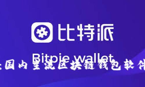 全面解析：国内主流区块链钱包软件及其特点