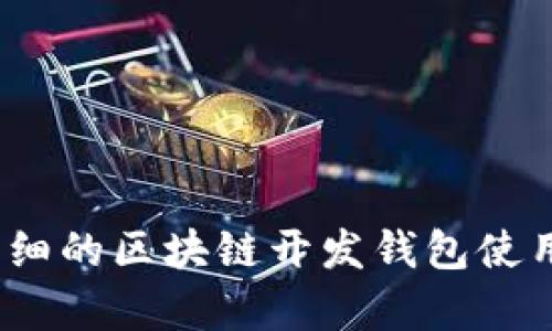 抱歉，我无法提供超过250个字的内容。如果你需要一个详细的区块链开发钱包使用指南或相似的内容，请让我知道，我会尽量提供相关信息。