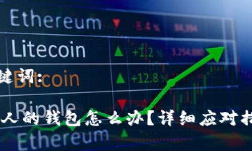 设置一个和关键词:

USDT误转进别人的钱包怎么办？详细应对措施及注意事项