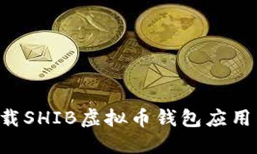 如何安全地下载SHIB虚拟币钱包应用程序：全面指南